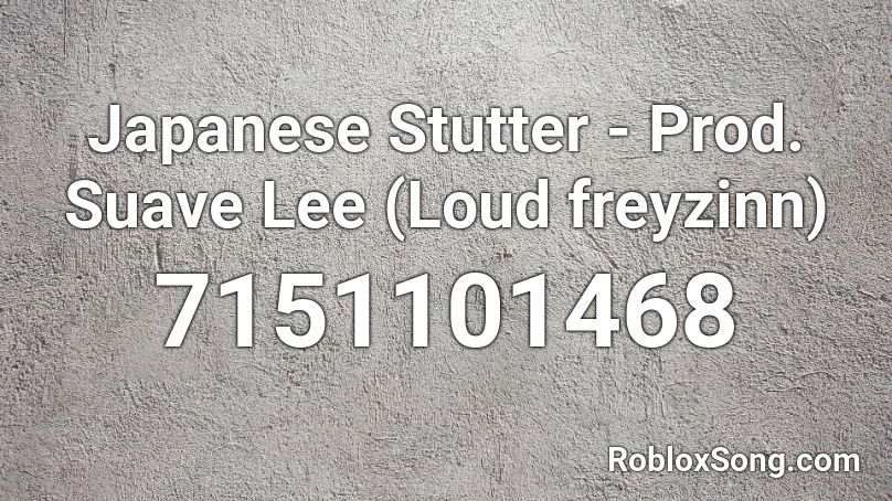 Japanese Stutter - Prod. Suave Lee (Loud freyzinn) Roblox ID