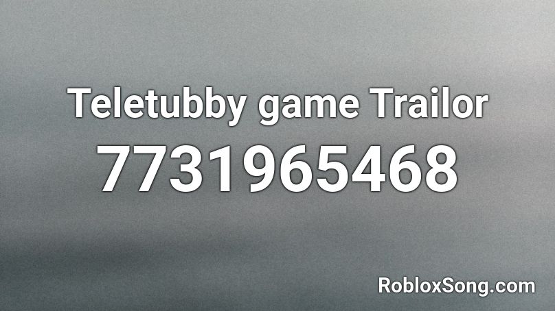 Teletubby game Trailor Roblox ID