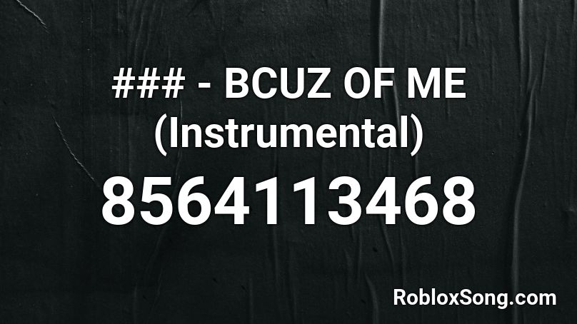 ### - BCUZ OF ME (Instrumental) Roblox ID