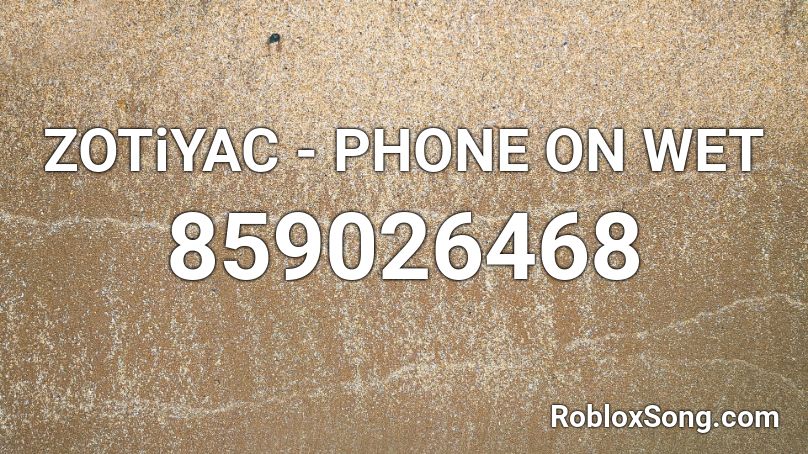 ZOTiYAC - PHONE ON WET Roblox ID