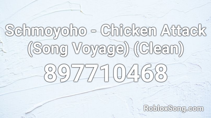 Schmoyoho - Chicken Attack (Song Voyage) (Clean) Roblox ID