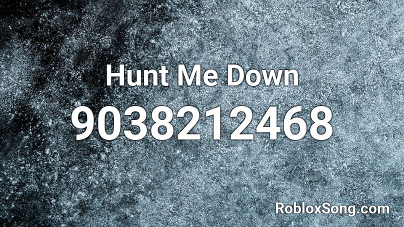 Hunt Me Down Roblox ID