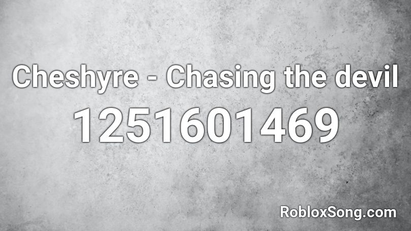 Cheshyre -  Chasing the devil Roblox ID