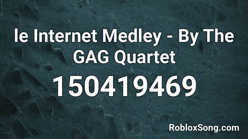 le Internet Medley - By The GAG Quartet Roblox ID