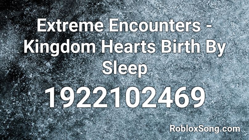 Extreme Encounters - Kingdom Hearts Birth By Sleep Roblox ID