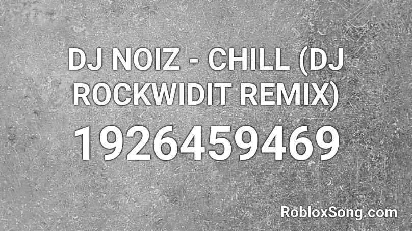 DJ NOIZ - CHILL (DJ ROCKWIDIT REMIX) Roblox ID