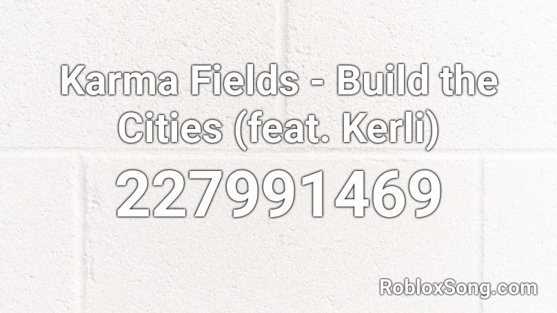 Karma Fields - Build the Cities (feat. Kerli) Roblox ID