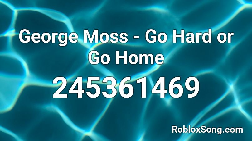 George Moss - Go Hard or Go Home Roblox ID