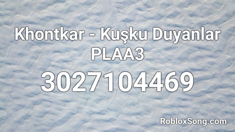 Khontkar - Kuşku Duyanlar PLAA3 Roblox ID