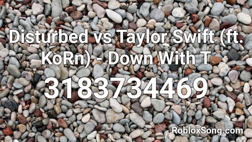 Disturbed vs Taylor Swift (ft. KoRn) - Down With T Roblox ID