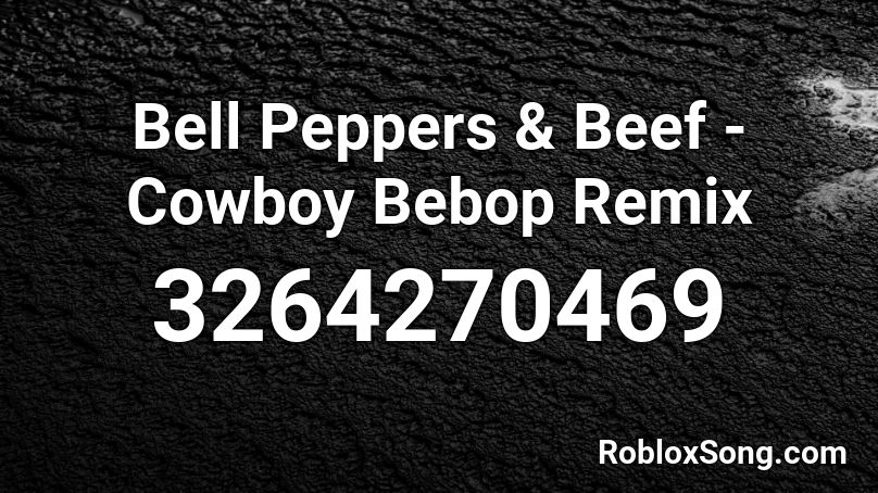 Bell Peppers & Beef - Cowboy Bebop Remix  Roblox ID