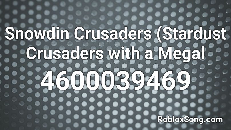 Snowdin Crusaders (Stardust Crusaders with a Megal Roblox ID