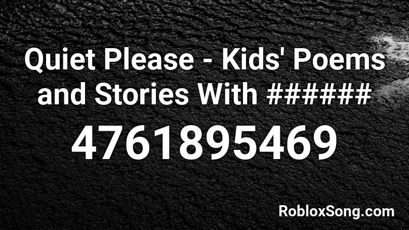 Quiet Please - Kids' Poems and Stories With ###### Roblox ID