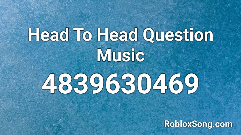 Head To Head Question Music Roblox ID