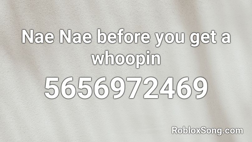 Nae Nae before you get a whoopin Roblox ID