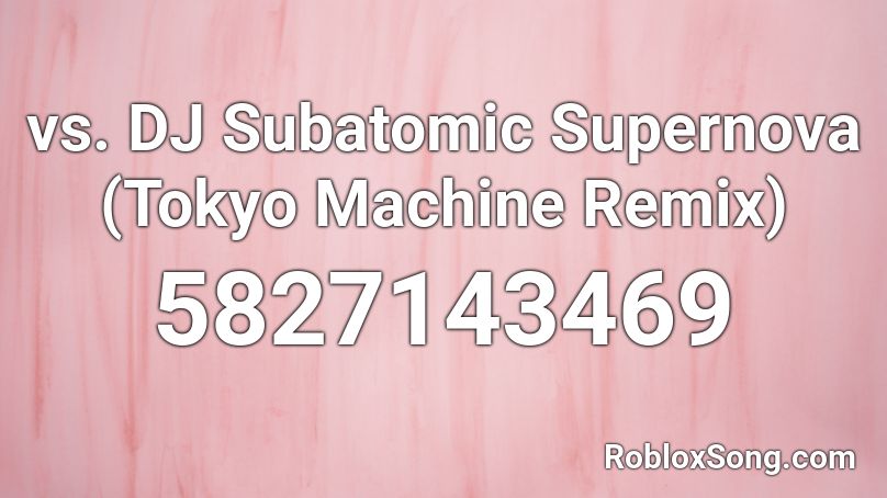 vs. DJ Subatomic Supernova (Tokyo Machine Remix) Roblox ID