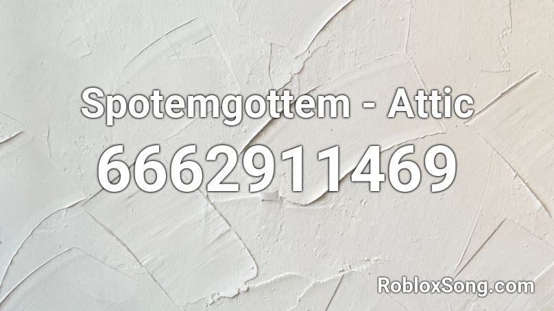 Spotemgottem - Attic Roblox ID