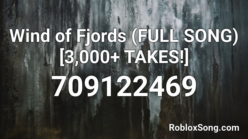 Wind Of Fjords Full Song 3 000 Takes Roblox Id Roblox Music Codes - roblox winds of fjords sound id