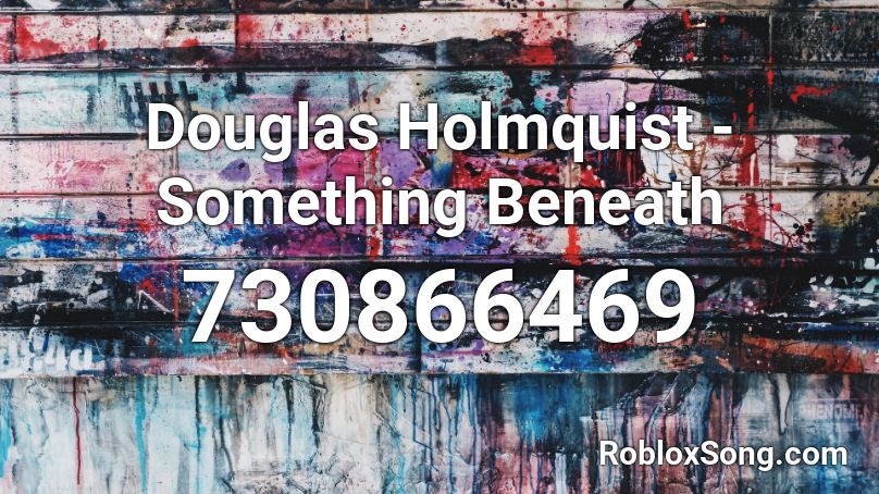 Douglas Holmquist - Something Beneath Roblox ID