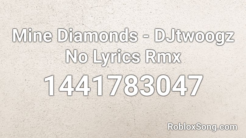 Mine Diamonds Djtwoogz No Lyrics Rmx Roblox Id Roblox Music Codes - roblox mine dimaounds