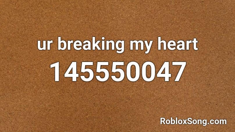 ur breaking my heart Roblox ID