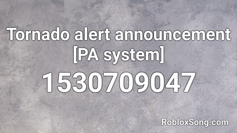 Tornado alert announcement [PA system] Roblox ID