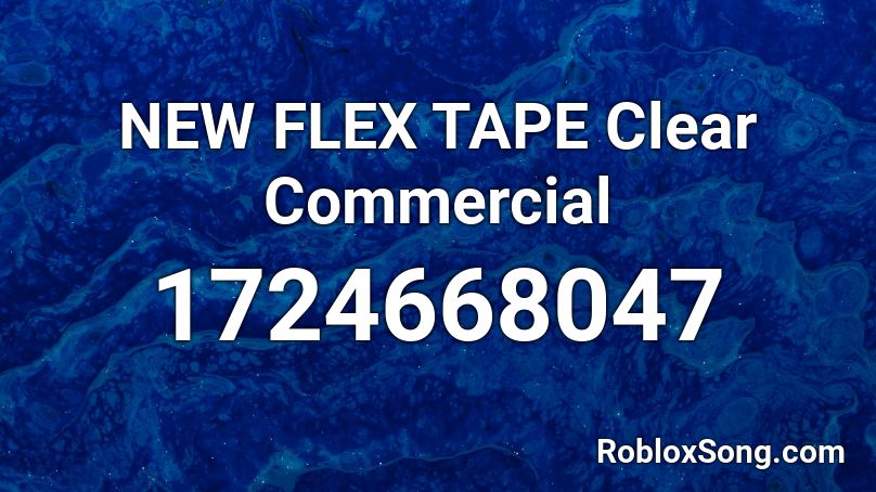 NEW FLEX TAPE Clear Commercial Roblox ID