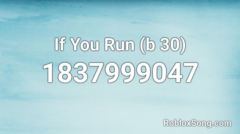If You Run (b 30) Roblox ID