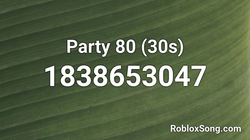 Party 80 (30s) Roblox ID