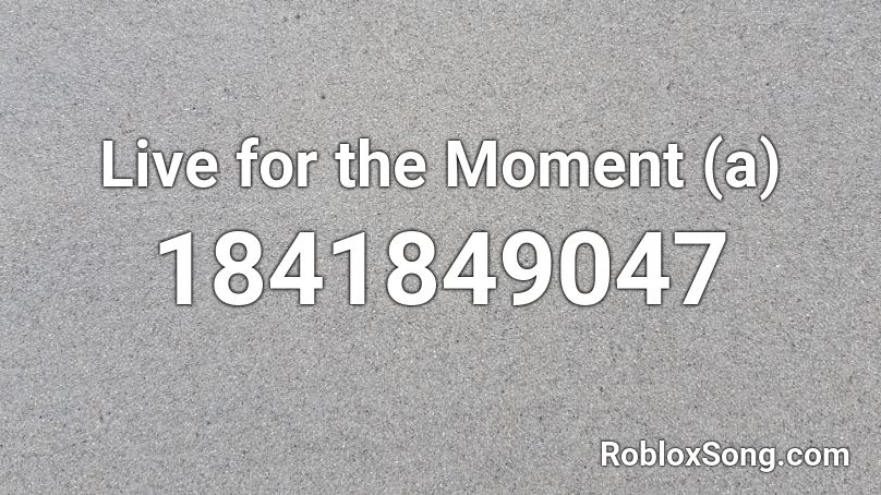 Live for the Moment (a) Roblox ID