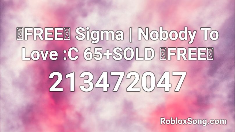 【FREE】 Sigma | Nobody To Love :C 65+SOLD 【FREE】 Roblox ID