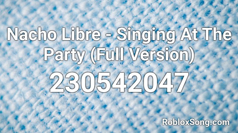 Nacho Libre - Singing At The Party (Full Version)  Roblox ID