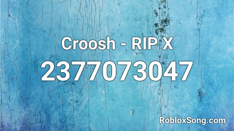 Croosh - RIP X Roblox ID