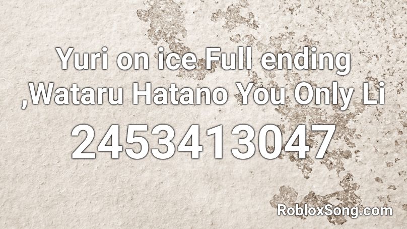 Yuri on ice Full ending ,Wataru Hatano You Only Li Roblox ID