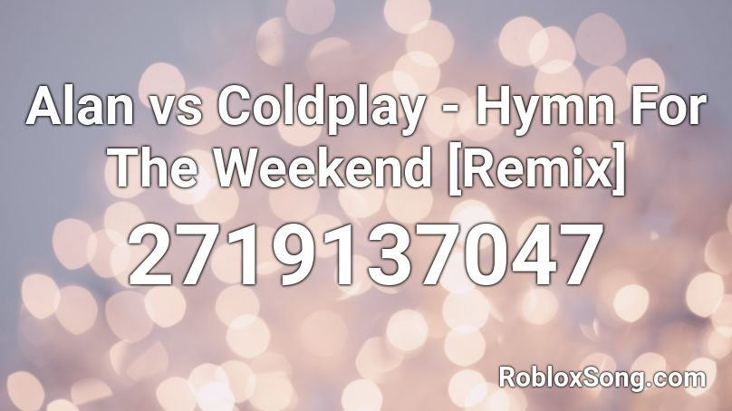 Alan Vs Coldplay Hymn For The Weekend Remix Roblox Id Roblox Music Codes - hymn for the weekend roblox id