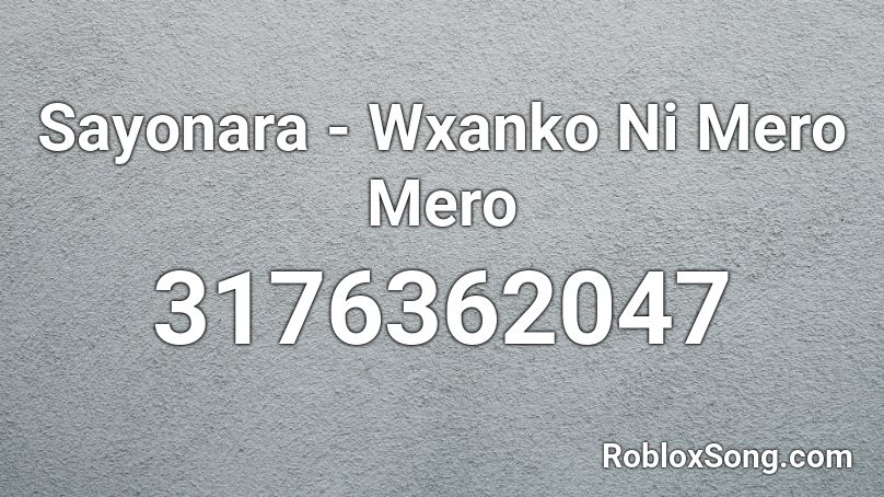 Sayonara - Wxanko Ni Mero Mero Roblox ID