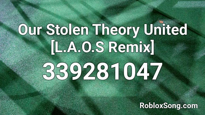 Our Stolen Theory United [L.A.O.S Remix] Roblox ID