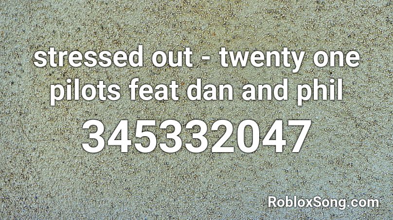 stressed out - twenty one pilots feat dan and phil Roblox ID