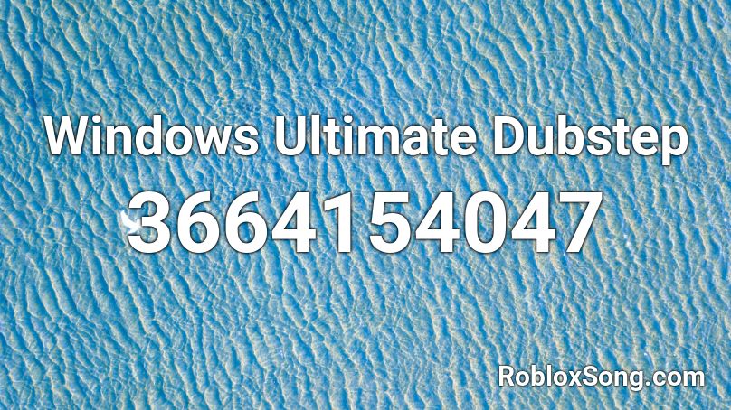 Windows Ultimate Dubstep Roblox ID
