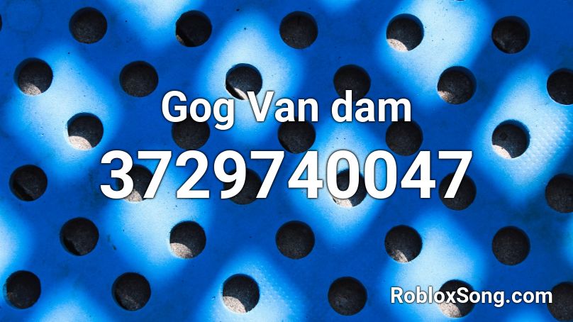 Gog Van dam Roblox ID