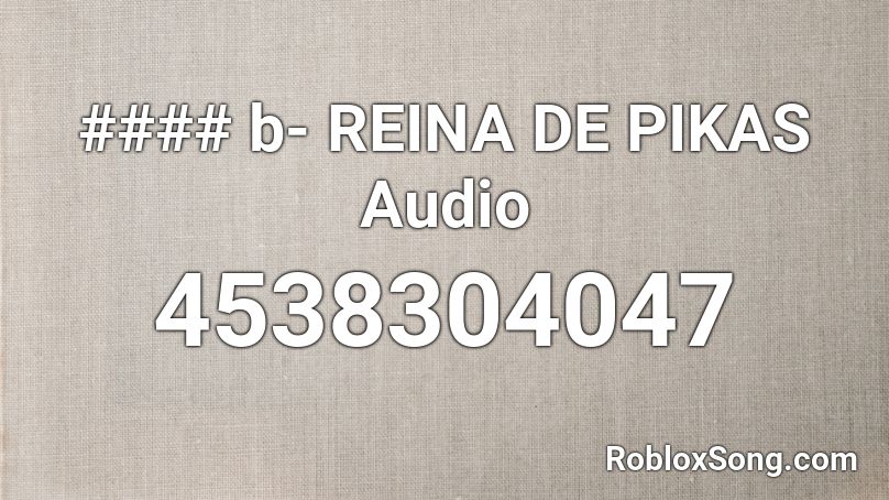 Re ls b- REINA DE PIKAS Audio Roblox ID