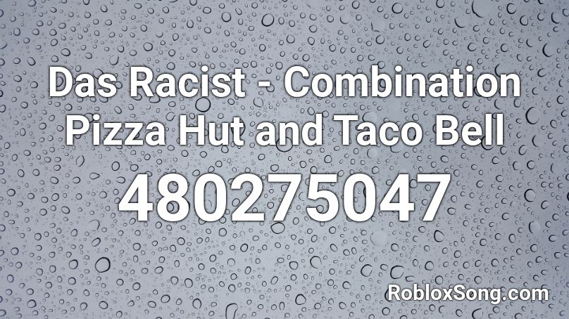 Das Racist Combination Pizza Hut And Taco Bell Roblox Id Roblox Music Codes - roblox combination pizza hut and taco bell