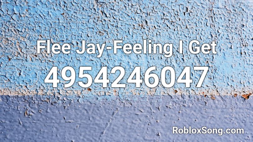 Flee Jay-Feeling I Get Roblox ID