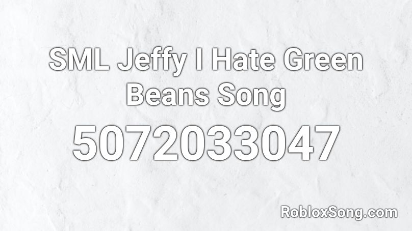 SML Jeffy I Hate Green Beans Song Roblox ID