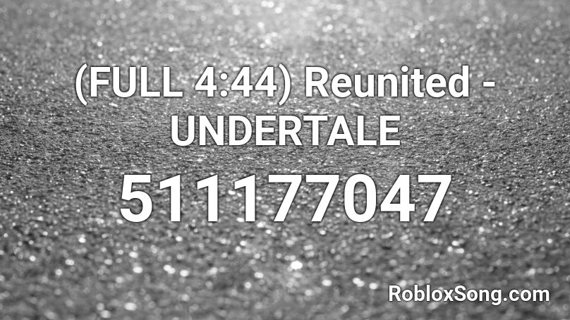 (FULL 4:44) Reunited - UNDERTALE Roblox ID