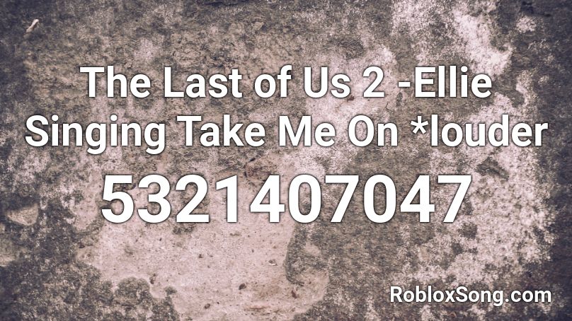The Last of Us 2 -Ellie Singing Take Me On *louder Roblox ID