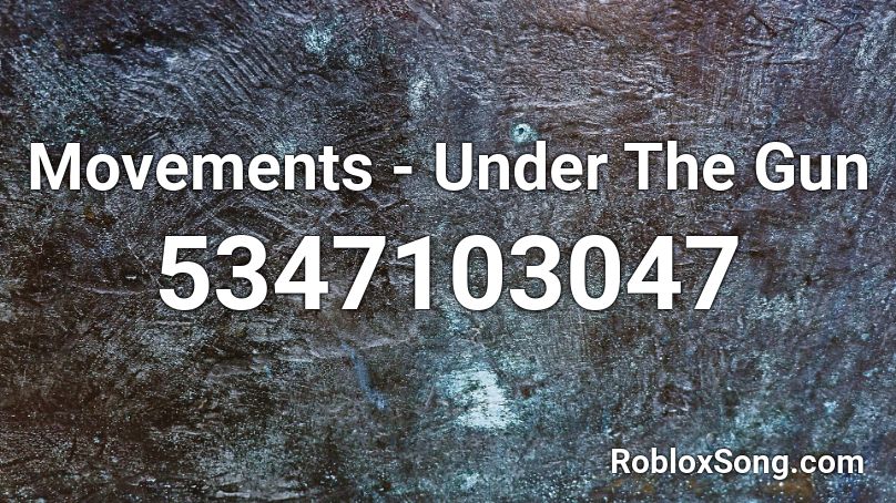 Movements - Under The Gun  Roblox ID