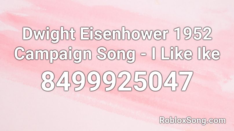 Dwight Eisenhower 1952 Campaign Song - I Like Ike Roblox ID