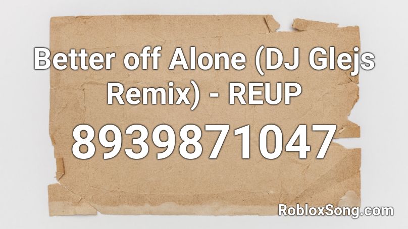 Better off Alone (DJ Glejs Remix) - REUP Roblox ID