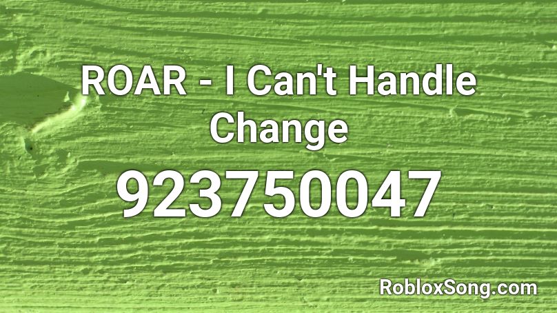 ROAR - I Can't Handle Change Roblox ID